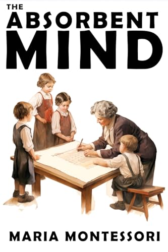 Imagen de archivo de The Absorbent Mind: A Classic in Education and Child Development for Educators and Parents a la venta por GreatBookPrices