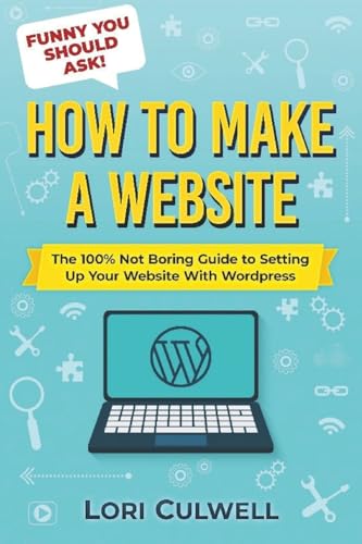 Stock image for Funny You Should Ask How to Make a Website: The 100% Not Boring Guide to Setting Up Your Website With Wordpress for sale by GreatBookPrices