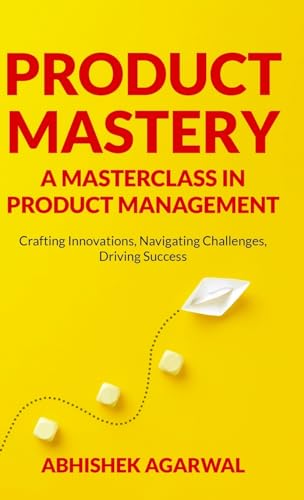 Stock image for Product Mastery a Masterclass in Product Management: Crafting Innovations, Navigating Challenges, Driving Success for sale by Ria Christie Collections