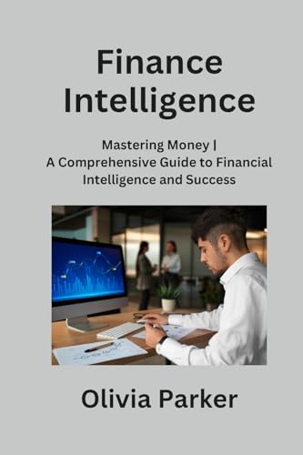 Beispielbild fr Finance Intelligence: Mastering Money A Comprehensive Guide to Financial Intelligence and Success zum Verkauf von GreatBookPrices