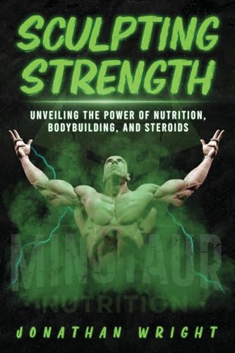 Stock image for Sculpting Strength: Unveiling the Power of Nutrition, Bodybuilding, and Steroids for sale by GreatBookPrices