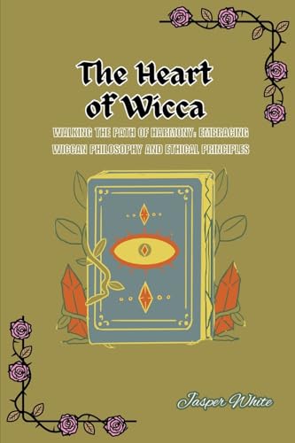 Stock image for The Heart of Wicca: Walking the Path of Harmony: Embracing Wiccan Philosophy and Ethical Principles for sale by GreatBookPrices