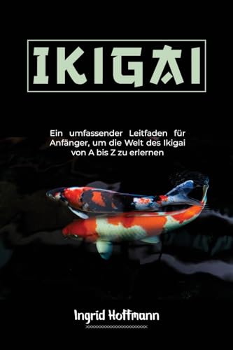Stock image for Ikigai: Ein umfassender Leitfaden fr Anfnger, um die Welt des Ikigai von A bis Z zu erlernen for sale by GreatBookPrices