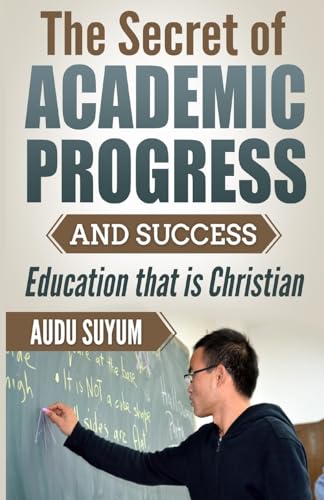 Imagen de archivo de The Secret of Academic Progress and Success: Education that is Christian a la venta por ALLBOOKS1