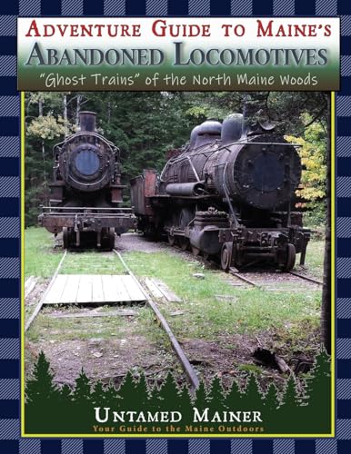 Stock image for Adventure Guide to Maine's Abandoned Locomotives for sale by California Books