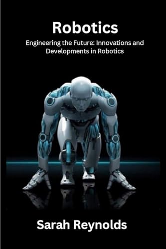 Imagen de archivo de Robotics: Engineering the Future: Innovations and Developmentsin Robotics a la venta por GreatBookPrices