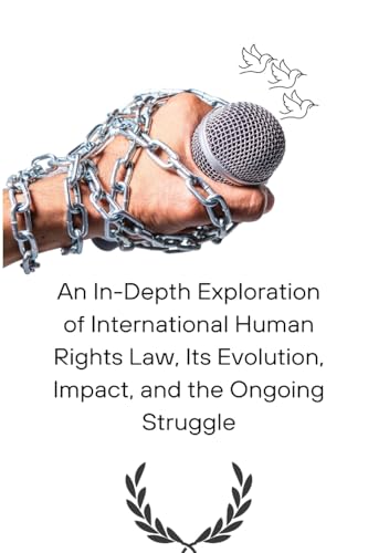 Stock image for An In-Depth Exploration of International Human Rights Law, Its Evolution, Impact, and the Ongoing Struggle for sale by GreatBookPrices