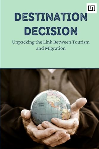 Imagen de archivo de Destination Decision: Unpacking the Link Between Tourism and Migration a la venta por GreatBookPrices