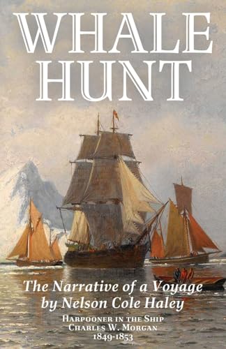 Stock image for Whale Hunt: The Narrative of a Voyage by Nelson Cole Haley, Harpooner in the Ship Charles W. Morgan, 1849-1853 for sale by GreatBookPrices