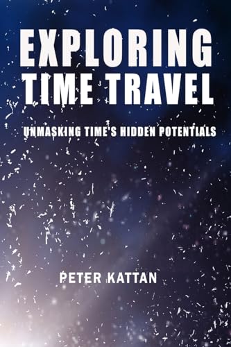 Beispielbild fr Exploring Time Travel: Unmasking Time's Hidden Potentials zum Verkauf von California Books