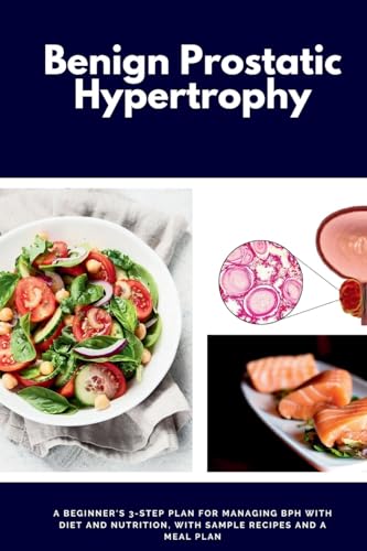 9798869395955: Benign Prostatic Hypertrophy: A Beginner's 3-Step Plan for Managing BPH with and Nutrition, with Sample Recipes and a Meal Plan