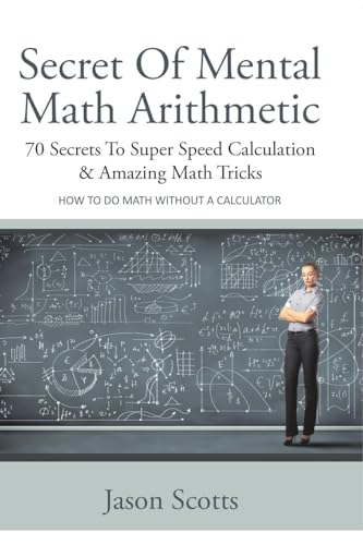 Beispielbild fr Secret of Mental Math Arithmetic: 70 Secrets to Super Speed Calculation & Amazing Math Tricks: How to Do Math Without a Calculator zum Verkauf von Ria Christie Collections