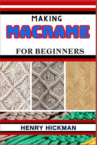 9798869553768: MAKING MACRAME FOR BEGINNERS: Practical Knowledge Guide On Skills, Techniques And Pattern To Understand, Master & Explore The Process Of Macrame Techniques From Scratch