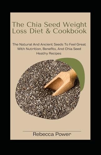Beispielbild fr The Chia Seed Weight Loss Diet& Cookbook: The Natural And Ancient Seeds To Feel Great With Nutrition; Benefits; And Chia Seed Heathy Recipes zum Verkauf von Ria Christie Collections