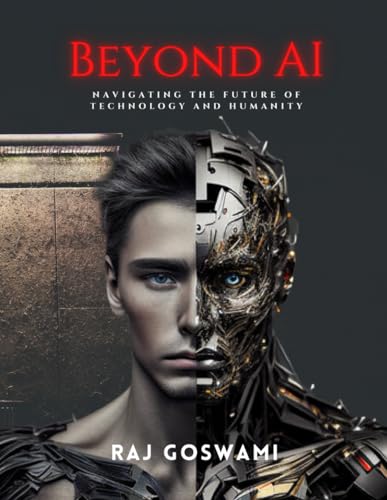 Stock image for Beyond AI: Navigating the Future of Technology and Humanity: A Comprehensive Guide to Understanding Artificial Intelligence for sale by Ria Christie Collections