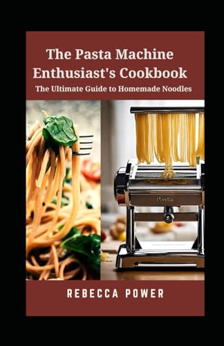 Imagen de archivo de The Pasta Machine Enthusiast's Cookbook: The Ultimate Guide to Homemade Noodles a la venta por GreatBookPrices