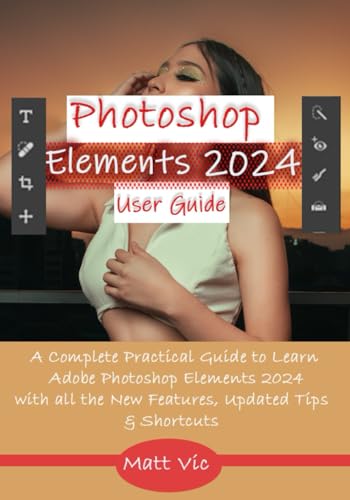 9798869569097: Photoshop Elements 2024 User Guide: A Complete Practical Guide to Learn Adobe Photoshop Elements 2024 with all the New Features, Updated Tips, & Shortcuts