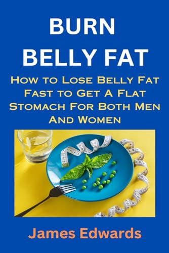 9798869693921: BURN BELLY FAT: How to Lose Belly Fat Fast to Get A Flat Stomach For Both Men And Women