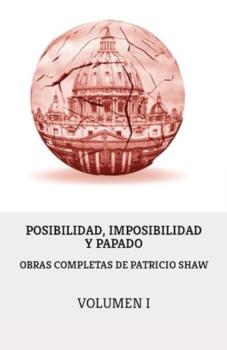 Imagen de archivo de Obras Completas de Patricio Shaw. Volumen I: Posibilidad, Imposibilidad y Papado a la venta por Hamelyn