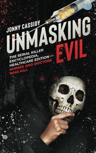 Beispielbild fr Unmasking Evil:: The Serial Killer Encyclopedia, Healthcare Edition ? Nurses and Doctors Who Kill: 1 (Title: Unmasking Evil:: The Serial Killer . Edition ? Nurses and Doctors Who Kill) zum Verkauf von Reuseabook