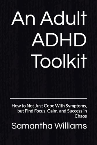 Stock image for An Adult ADHD Toolkit: How to Not Just Cope With Symptoms, but Find Focus, Calm, and Success in Chaos for sale by GreatBookPrices