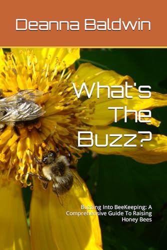 Stock image for What's The Buzz?: Buzzing Into BeeKeeping: A Comprehensive Guide To Raising Honey Bees for sale by GreatBookPricesUK