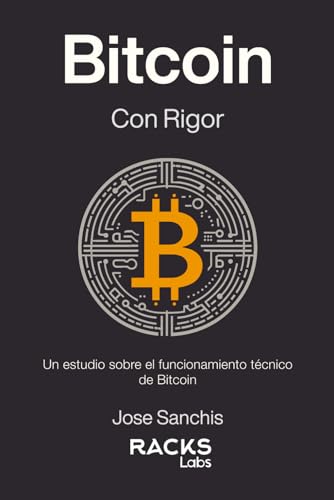 Stock image for Bitcoin con Rigor: Un estudio sobre el funcionamiento tcnico de Bitcoin (Spanish Edition) for sale by Ria Christie Collections