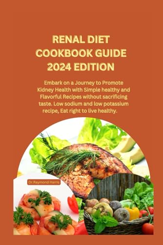 9798869947710: RENAL DIET COOKBOOK GUIDE 2024 EDITION: Embark on a Journey to Promote Kidney Health with Simple healthy and Flavorful Recipes without sacrificing taste. Low sodium and low potassium recipe.