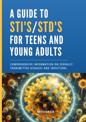 Stock image for A Guide to STI's and STD's for Teens and Young Adults: Sexually Transmitted Diseases and Sexually Transmitted Infections - A Book on Herpes, HIV, Gonorrhea, Chlamydia, HPV, and Hepatitis, etc for sale by PhinsPlace
