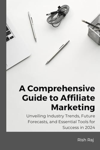 9798870058634: A Comprehensive Guide to Affiliate Marketing: Unveiling Industry Trends, Future Forecasts, and Essential Tools for Success in 2024