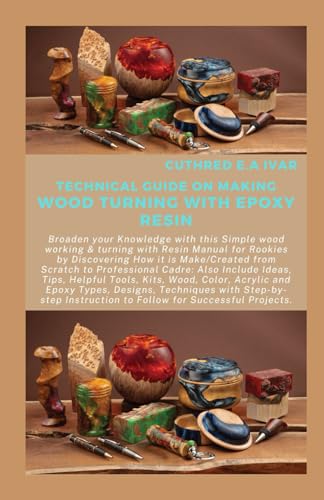 Stock image for Technical Guide on Making Wood Turning with Epoxy Resin: Broaden your Knowledge with this Simple wood working & turning with Resin Manual for Rookies for sale by GreatBookPrices