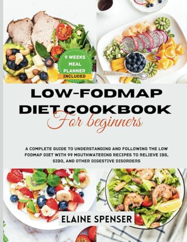 9798870154336: Low-FODMAP Diet Cookbook for Beginners: A Complete Guide to Understanding and Following the Low FODMAP Diet with 99 mouthwatering Recipes to Relieve IBS, SIBO, and Other Digestive Disorders