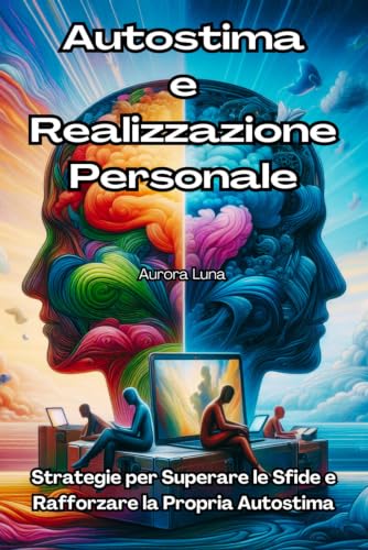 Imagen de stock para Autostima e Realizzazione Personale: Strategie per Superare le Sfide e Rafforzare la Propria Autostima: 2 (Collana del Benessere Interiore)