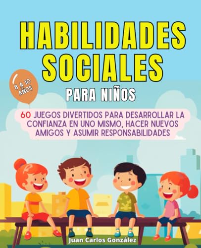 Stock image for Habilidades sociales para nios: 60 juegos divertidos para desarrollar la confianza en uno mismo, hacer nuevos amigos y asumir responsabilidades (Spanish Edition) for sale by California Books