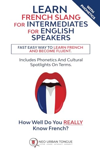9798870220123: Learn French Slang For Intermediates For English Speakers: Fast Easy Way To Learn French And Become Fluent. Includes Phonetics And Cultural Spotlights On Terms. How Well Do You Really Know French?