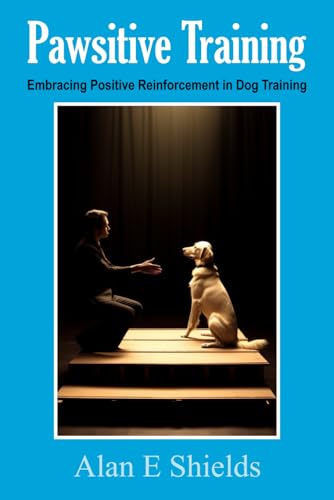 Stock image for Pawsitive Training: Embracing Positive Reinforcement in Dog Training for sale by California Books