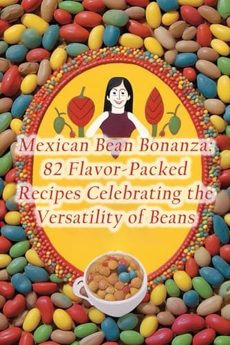Stock image for Mexican Bean Bonanza: 82 Flavor-Packed Recipes Celebrating the Versatility of Beans for sale by Ria Christie Collections