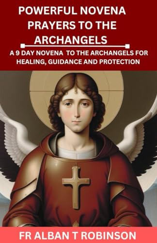 9798870493367: POWERFUL NOVENA PRAYERS TO THE ARCHANGELS: A 9 DAY NOVENA TO THE ARCHANGELS FOR HEALING, GUIDANCE AND PROTECTION: 3 (Amazing Grace Catholic devotionals)