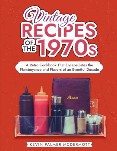 Stock image for Vintage Recipes of the 1970s: A Retro Cookbook That Encapsulates the Flamboyance and Flavors of an Eventful Decade for sale by GreatBookPrices
