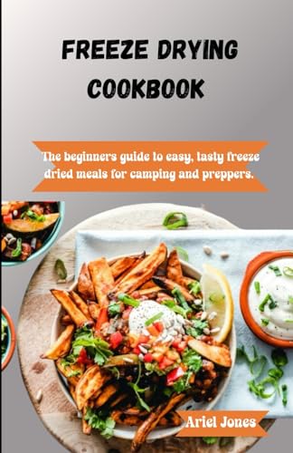 Stock image for Freeze-Drying Cookbook: The Beginners Guide to Easy, Tasty Freeze-Dried Meals for Camping and Preppers for sale by GreatBookPrices