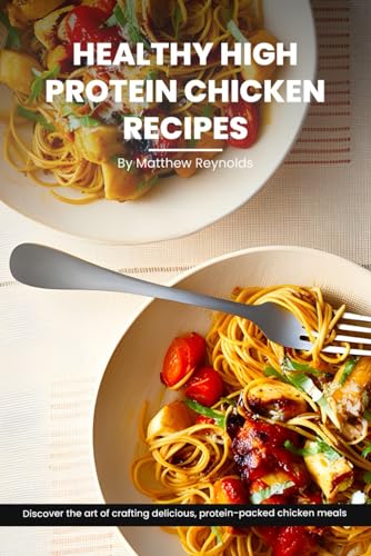 Stock image for Healthy High Protein Chicken Recipes Cookbook: Discover The Art Of Crafting Delicious, Protein-Packed Chicken Meals That Nourish Your Body And Delight The Taste Buds for sale by Ria Christie Collections