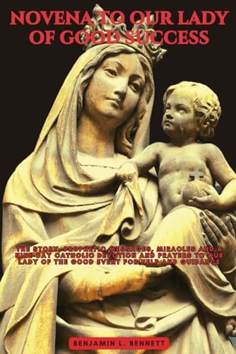Stock image for Novena to Our Lady of Good Success: The Story, Prophetic Messages, Miracles and a Nine-Day Catholic Devotion and Prayers to Our Lady of the Good Event for sale by GreatBookPrices