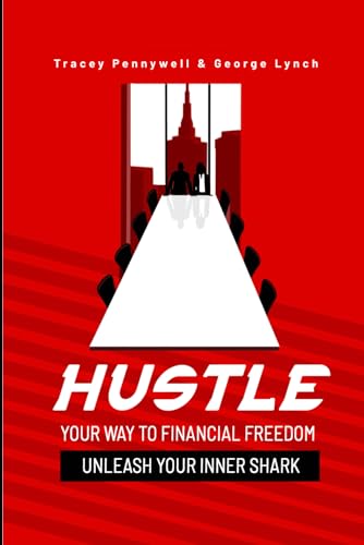 Imagen de archivo de HUSTLE YOUR WAY TO FINANCIAL FREEDOM: UNLEASH YOUR INNER SHARK a la venta por California Books