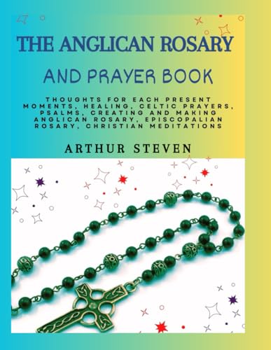 Imagen de archivo de The Anglican Rosary and Prayer Book: Thoughts For Each Present Moments, Healing, Celtic Prayers, Psalms, Creating and Making Anglican Rosary, Episcopa a la venta por GreatBookPrices