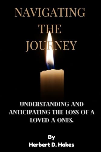 Stock image for NAVIGATING THE JOURNEY: UNDERSTANDING AND ANTICIPATING THE LOSS OF A LOVED ONES for sale by Ria Christie Collections