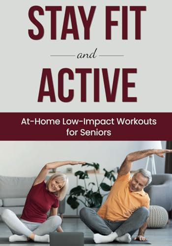 Imagen de archivo de Stay Fit and Active: At-Home Low-Impact Workouts for Seniors a la venta por GreatBookPrices