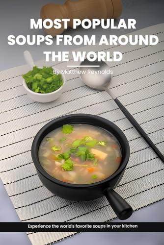 Stock image for Most Popular Soups From Around The World Recipe Cookbook: Experience The World's Favorite Soup Recipes In Your Kitchen - A Delightful Medley Of ... Goodness, Effortlessly Crafted For Your Table for sale by Ria Christie Collections