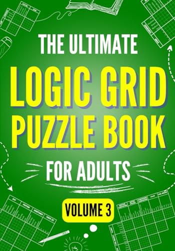 9798871166925: The Ultimate Logic Grid Puzzle Book for Adults, Volume 3: 100 Fun and Extra Challenging Puzzles for Advanced Solvers (Logic Puzzles - The Ultimate Collection)