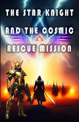 Stock image for The Star Knight and the Cosmic Rescue Mission: Adventure, Bravery, Hope, Triumph of Good over Evil for sale by California Books