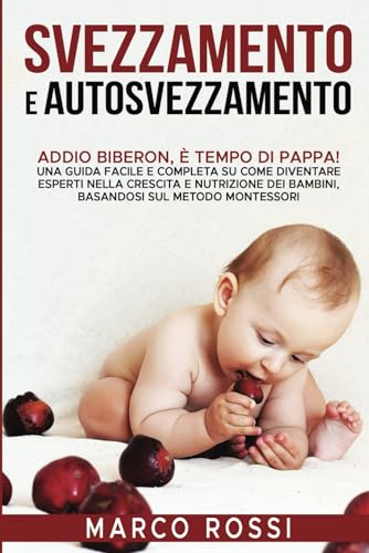 Beispielbild fr Svezzamento e Autosvezzamento: Addio Biberon,  Tempo di Pappa! Una guida facile e completa su come diventare esperti nella crescita e nutrizione dei . metodo Montessori.) (Italian Edition) zum Verkauf von California Books